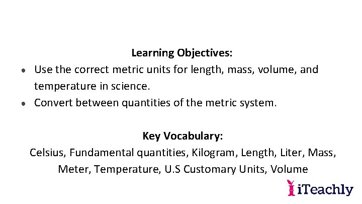 ● ● Learning Objectives: Use the correct metric units for length, mass, volume, and