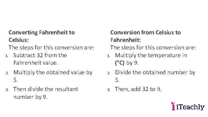Converting Fahrenheit to Celsius: The steps for this conversion are: 1. Subtract 32 from