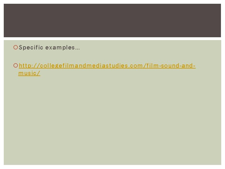  Specific examples… http: //collegefilmandmediastudies. com/film-sound-andmusic/ 