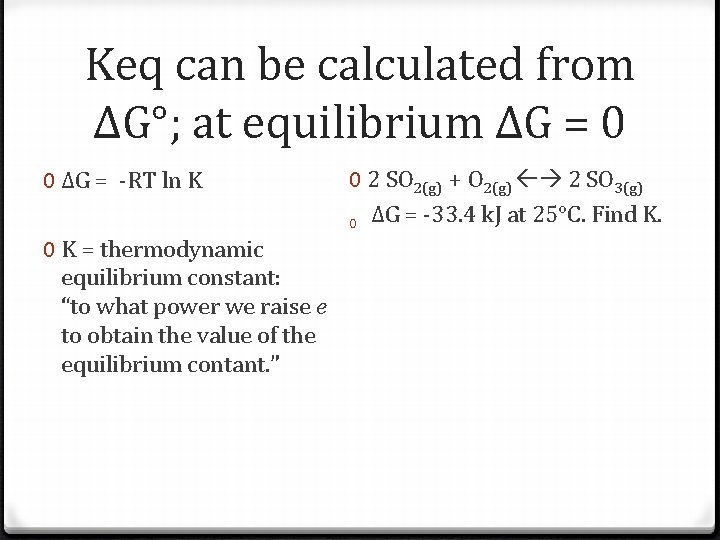 Keq can be calculated from ΔG°; at equilibrium ΔG = 0 0 ΔG =