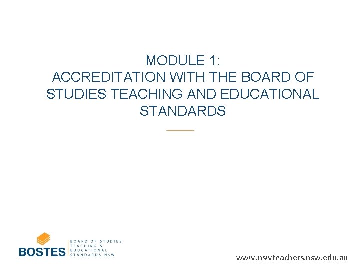 MODULE 1: ACCREDITATION WITH THE BOARD OF STUDIES TEACHING AND EDUCATIONAL STANDARDS www. nswteachers.