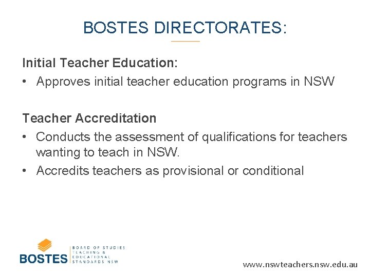 BOSTES DIRECTORATES: Initial Teacher Education: • Approves initial teacher education programs in NSW Teacher