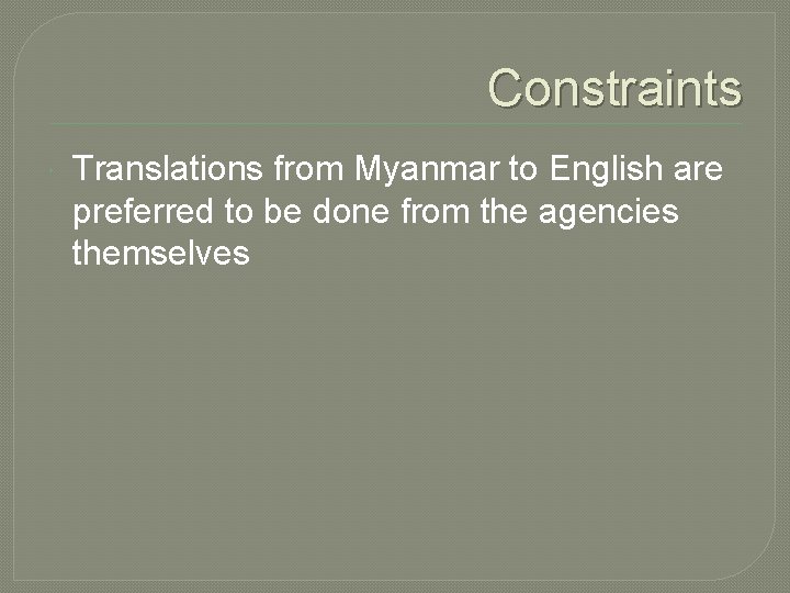 Constraints Translations from Myanmar to English are preferred to be done from the agencies