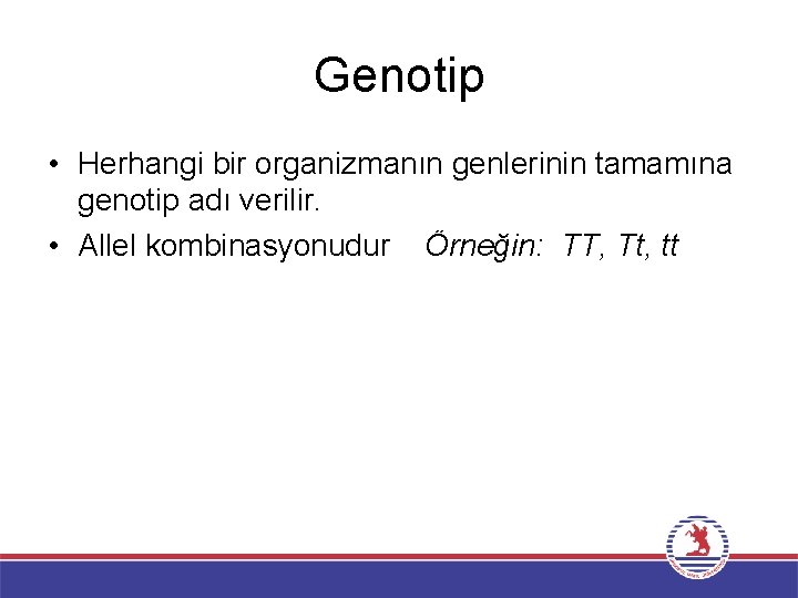 Genotip • Herhangi bir organizmanın genlerinin tamamına genotip adı verilir. • Allel kombinasyonudur Örneğin: