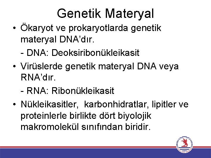 Genetik Materyal • Ökaryot ve prokaryotlarda genetik materyal DNA’dır. - DNA: Deoksiribonükleikasit • Virüslerde