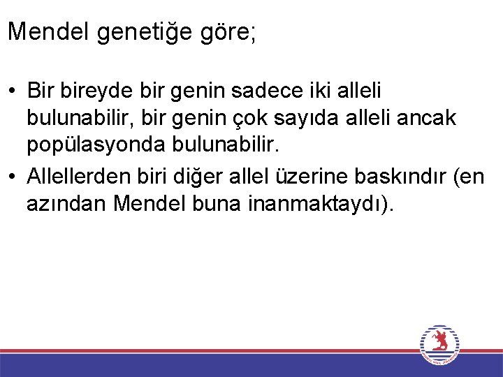 Mendel genetiğe göre; • Bir bireyde bir genin sadece iki alleli bulunabilir, bir genin