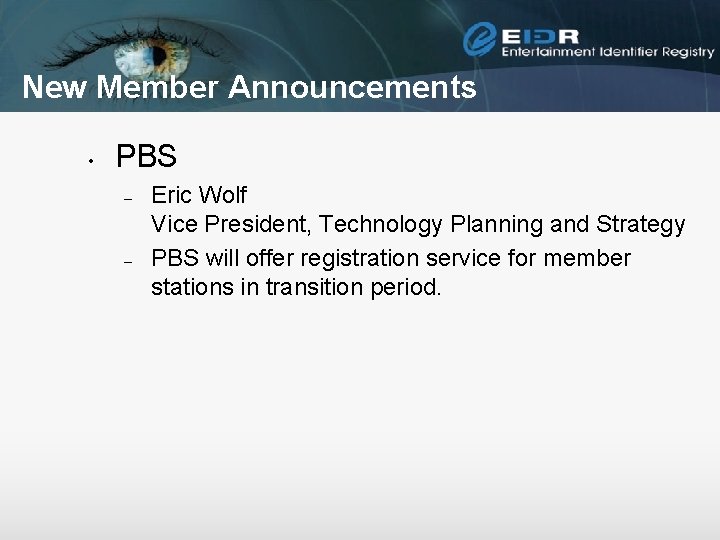 New Member Announcements • PBS – – Eric Wolf Vice President, Technology Planning and