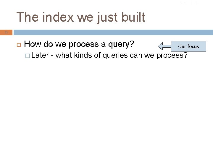 Sec. 1. 3 The index we just built 25 How do we process a