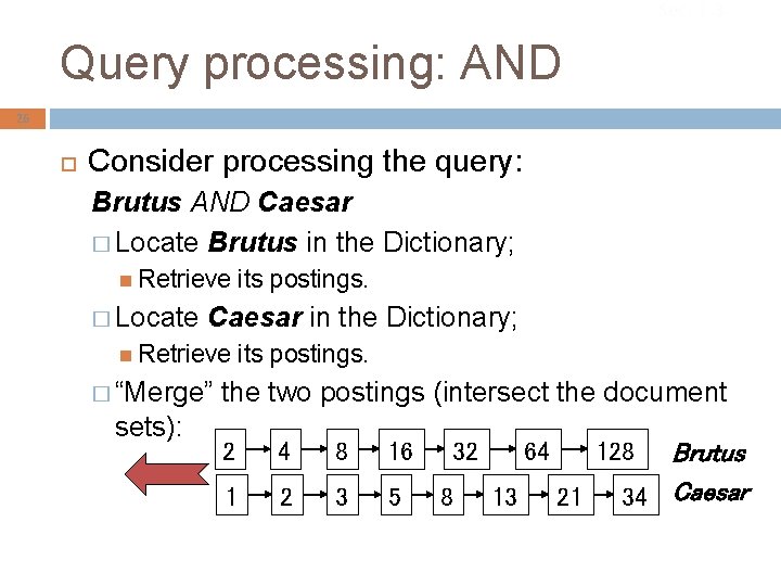 Sec. 1. 3 Query processing: AND 26 Consider processing the query: Brutus AND Caesar