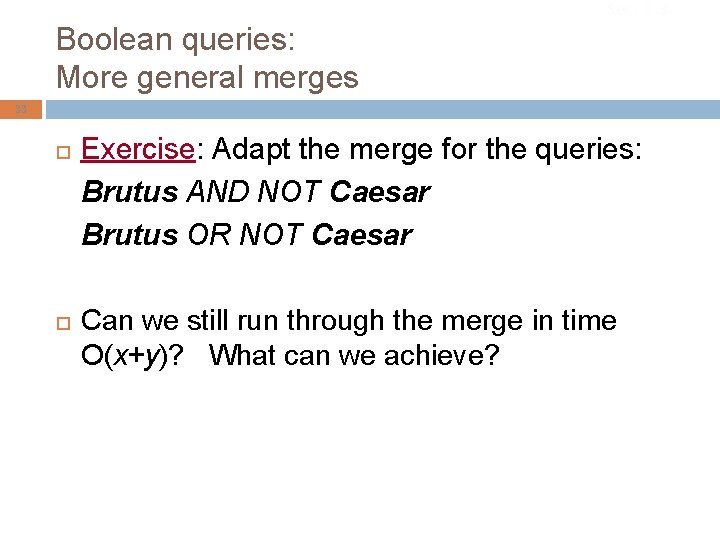 Boolean queries: More general merges Sec. 1. 3 33 Exercise: Adapt the merge for
