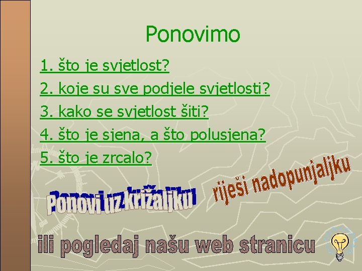 Ponovimo 1. što je svjetlost? 2. koje su sve podjele svjetlosti? 3. kako se