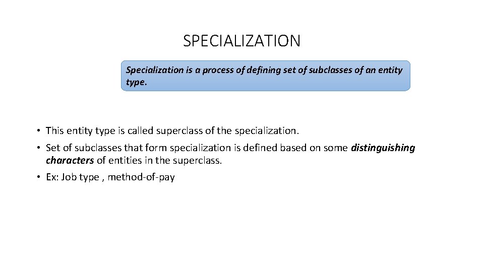 SPECIALIZATION Specialization is a process of defining set of subclasses of an entity type.