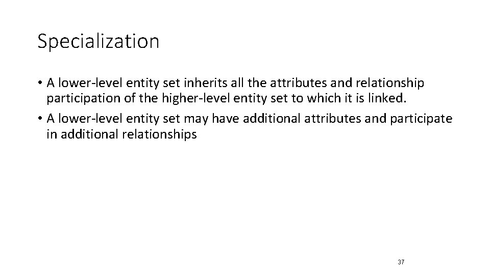 Specialization • A lower-level entity set inherits all the attributes and relationship participation of