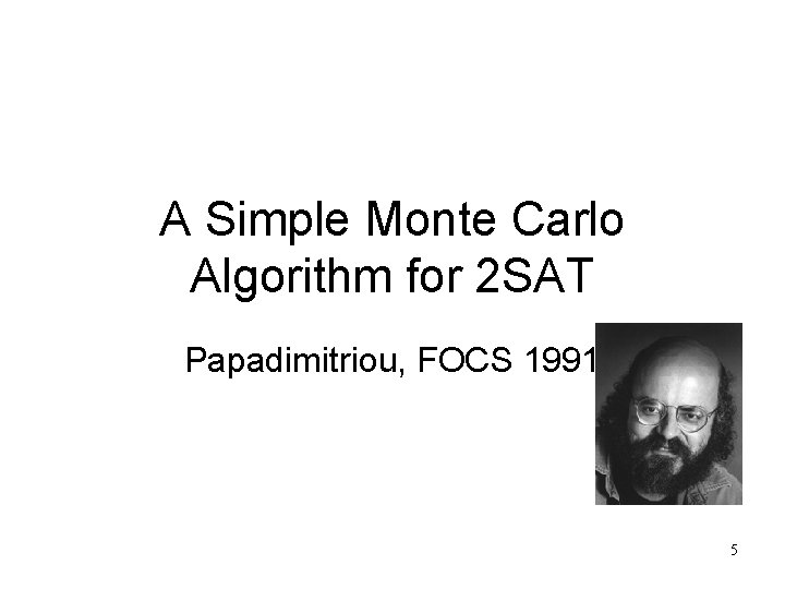 A Simple Monte Carlo Algorithm for 2 SAT Papadimitriou, FOCS 1991 5 