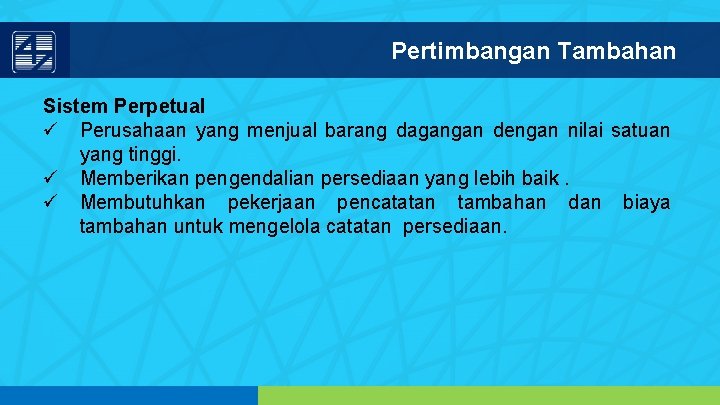 Pertimbangan Tambahan Sistem Perpetual ü Perusahaan yang menjual barang dagangan dengan nilai satuan yang