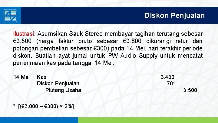 Diskon Penjualan Ilustrasi: Asumsikan Sauk Stereo membayar tagihan terutang sebesar € 3. 500 (harga