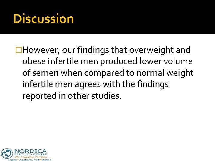 Discussion �However, our findings that overweight and obese infertile men produced lower volume of