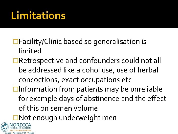 Limitations �Facility/Clinic based so generalisation is limited �Retrospective and confounders could not all be