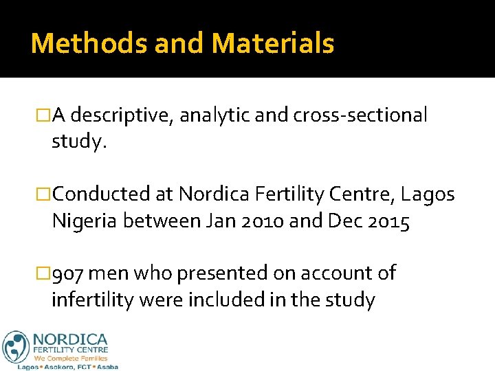 Methods and Materials �A descriptive, analytic and cross-sectional study. �Conducted at Nordica Fertility Centre,