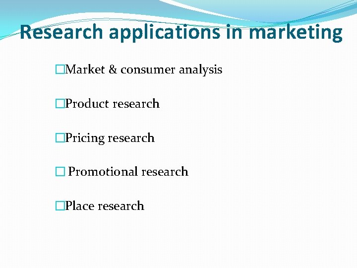 Research applications in marketing �Market & consumer analysis �Product research �Pricing research � Promotional