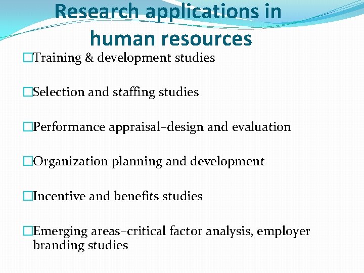Research applications in human resources �Training & development studies �Selection and staffing studies �Performance