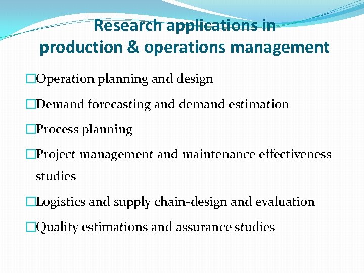 Research applications in production & operations management �Operation planning and design �Demand forecasting and