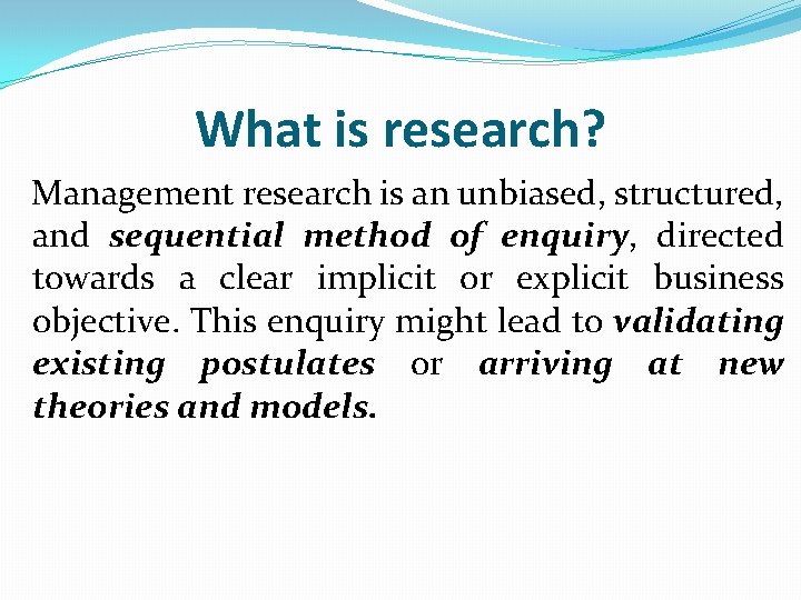 What is research? Management research is an unbiased, structured, and sequential method of enquiry,