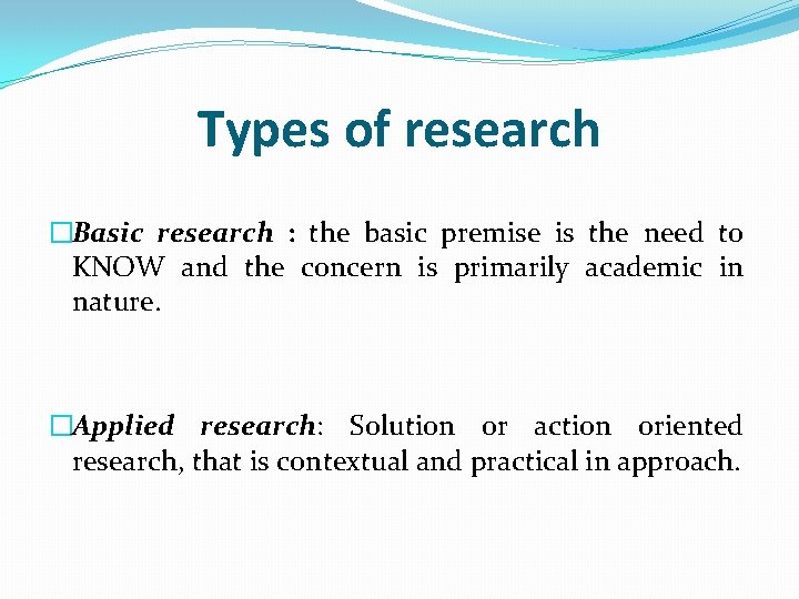 Types of research �Basic research : the basic premise is the need to KNOW