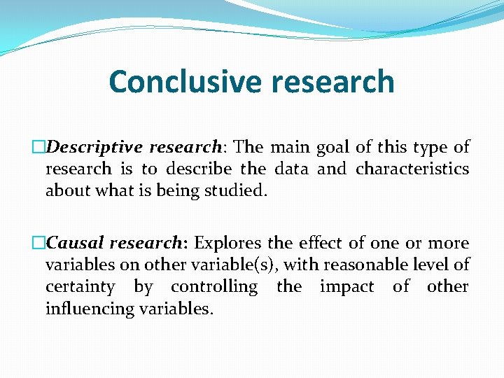 Conclusive research �Descriptive research: The main goal of this type of research is to