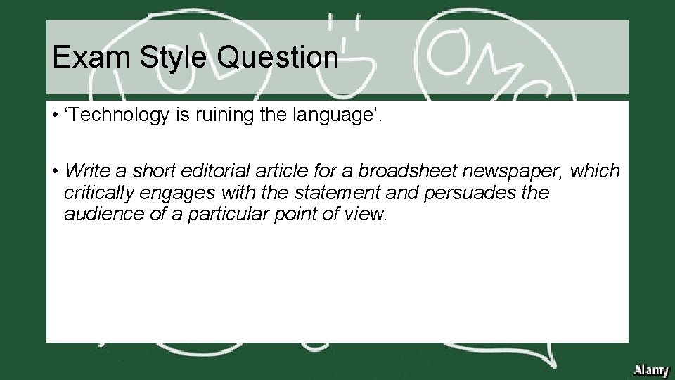 Exam Style Question • ‘Technology is ruining the language’. • Write a short editorial