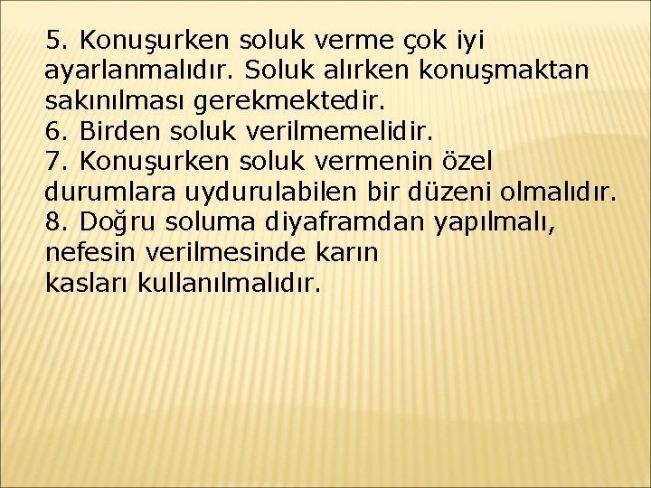 5. Konuşurken soluk verme çok iyi ayarlanmalıdır. Soluk alırken konuşmaktan sakınılması gerekmektedir. 6. Birden