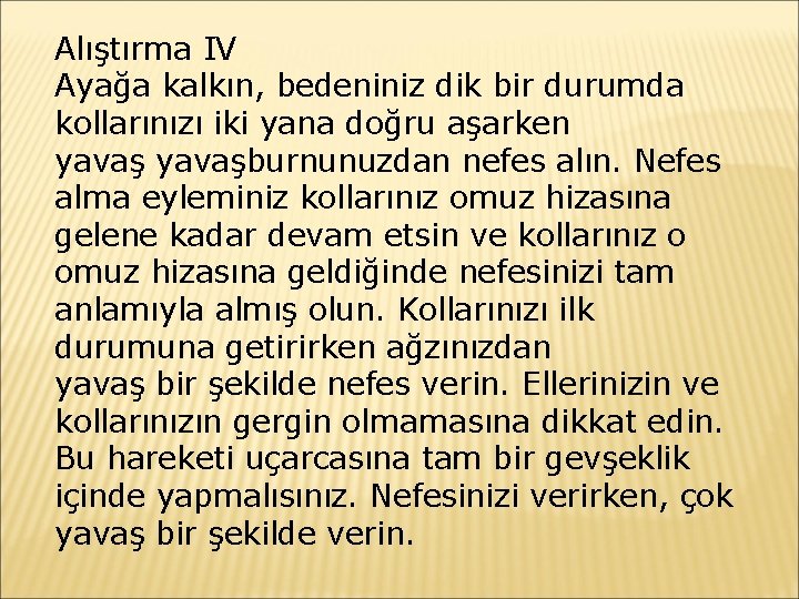 Alıştırma IV Ayağa kalkın, bedeniniz dik bir durumda kollarınızı iki yana doğru aşarken yavaşburnunuzdan