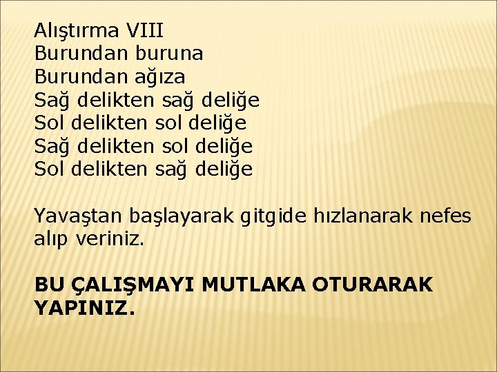 Alıştırma VIII Burundan buruna Burundan ağıza Sağ delikten sağ deliğe Sol delikten sol deliğe