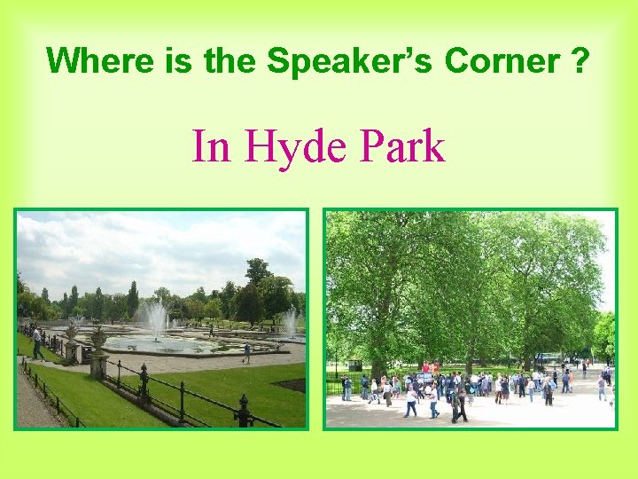 Where is the Speaker’s Corner ? In Hyde Park 
