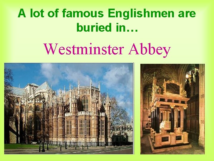 A lot of famous Englishmen are buried in… Westminster Abbey 