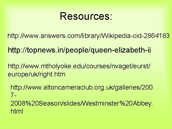 Resources: http: //www. answers. com/library/Wikipedia-cid-2864183 http: //topnews. in/people/queen-elizabeth-ii http: //www. mtholyoke. edu/courses/nvaget/eurst/ europe/uk/right. htm