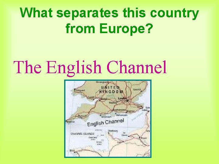 What separates this country from Europe? The English Channel 
