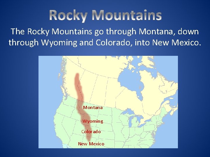 The Rocky Mountains go through Montana, down through Wyoming and Colorado, into New Mexico.