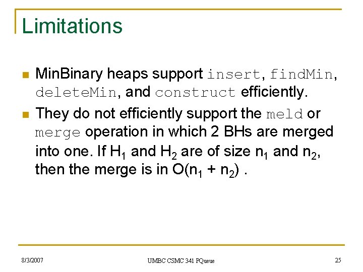 Limitations n n Min. Binary heaps support insert, find. Min, delete. Min, and construct