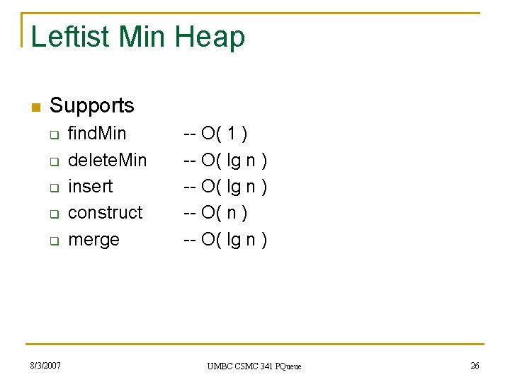 Leftist Min Heap n Supports q q q 8/3/2007 find. Min delete. Min insert