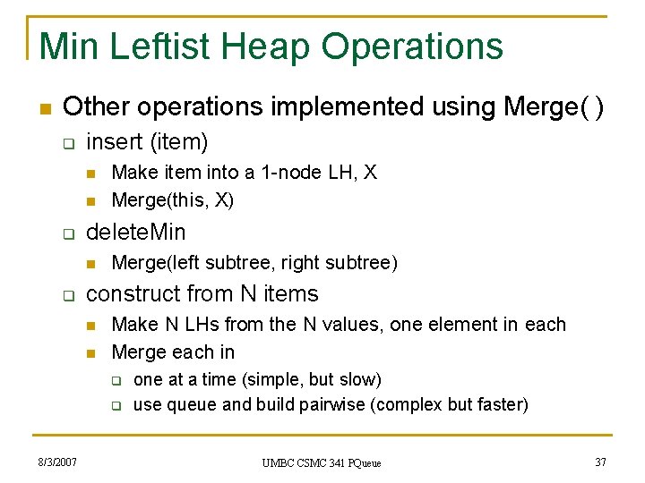 Min Leftist Heap Operations n Other operations implemented using Merge( ) q insert (item)