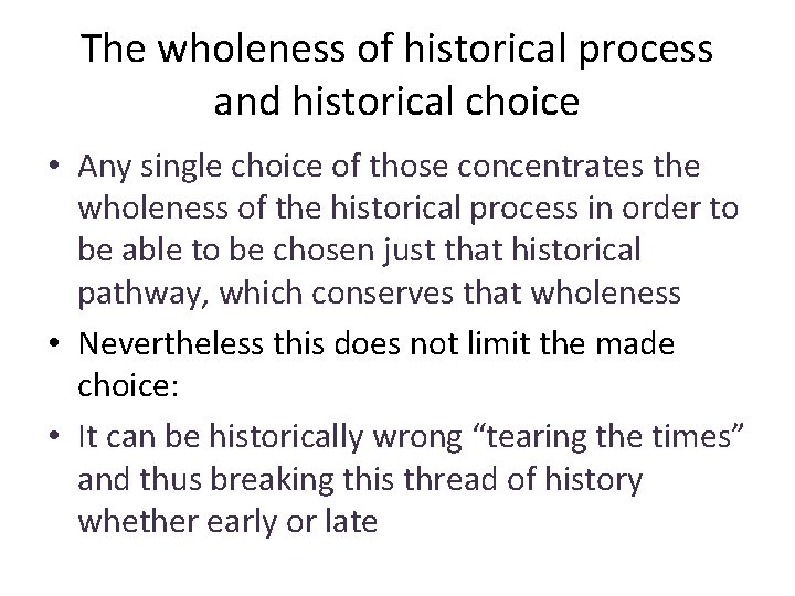 The wholeness of historical process and historical choice • Any single choice of those