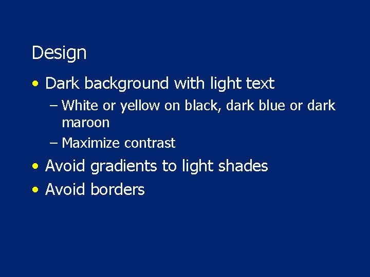 Design • Dark background with light text – White or yellow on black, dark