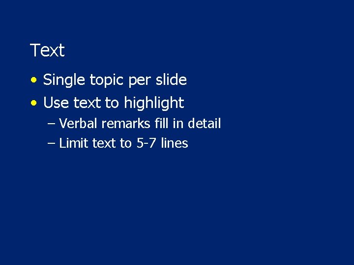 Text • Single topic per slide • Use text to highlight – Verbal remarks