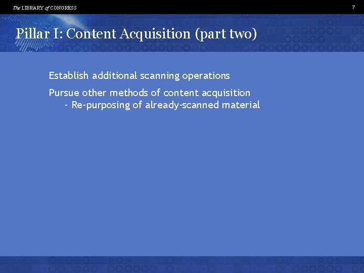 The LIBRARY of CONGRESS Pillar I: Content Acquisition (part two) Establish additional scanning operations