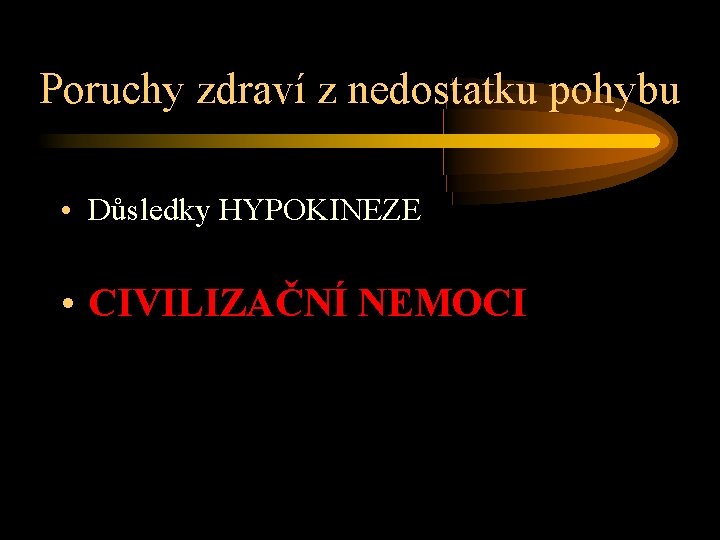 Poruchy zdraví z nedostatku pohybu • Důsledky HYPOKINEZE • CIVILIZAČNÍ NEMOCI 