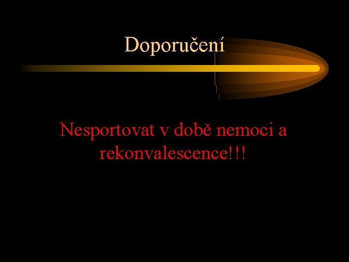 Doporučení Nesportovat v době nemoci a rekonvalescence!!! 