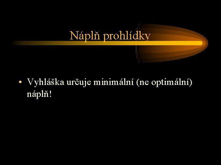 Náplň prohlídky • Vyhláška určuje minimální (ne optimální) náplň! 