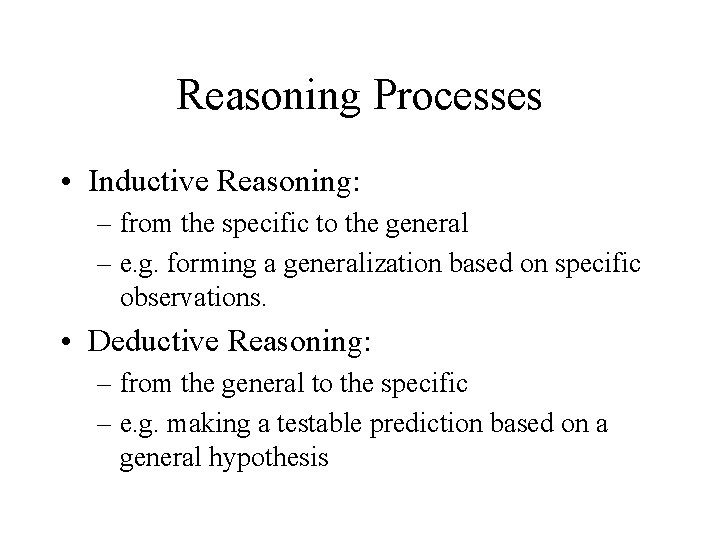 Reasoning Processes • Inductive Reasoning: – from the specific to the general – e.