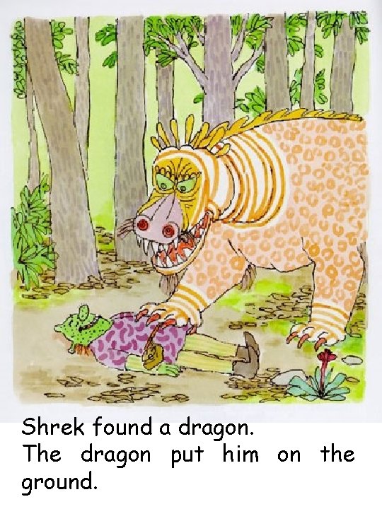 Shrek found a dragon. The dragon put him on the ground. 